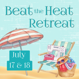 Beat the Heat Sewing Retreat - July 17 & 18