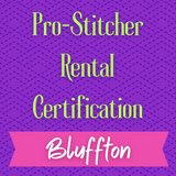 Pro-Stitcher Rental Certification Class - Bluffton